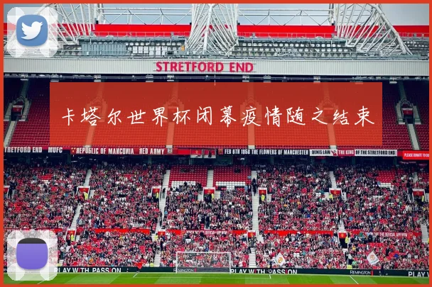 卡塔尔世界杯闭幕疫情随之结束