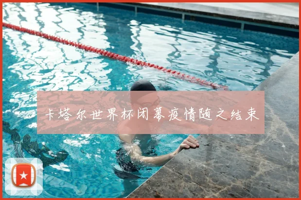 卡塔尔世界杯闭幕疫情随之结束