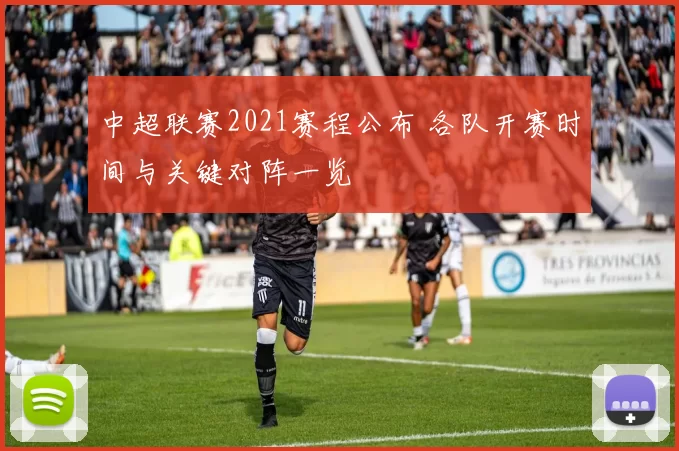 中超联赛2021赛程公布 各队开赛时间与关键对阵一览