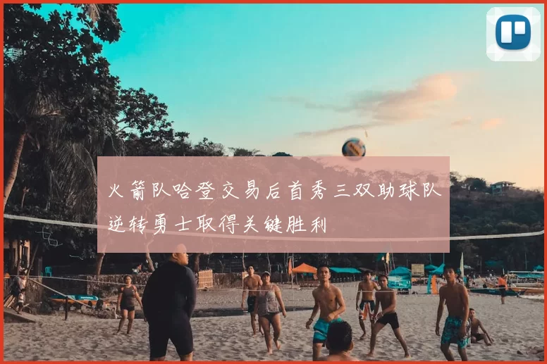 火箭队哈登交易后首秀三双助球队逆转勇士取得关键胜利