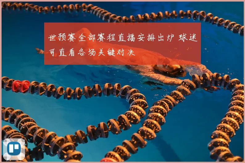 世预赛全部赛程直播安排出炉 球迷可直看各场关键对决