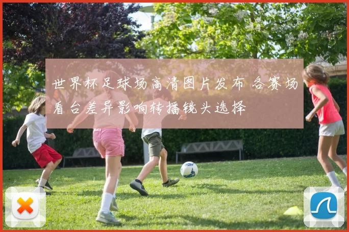 世界杯足球场高清图片发布 各赛场看台差异影响转播镜头选择