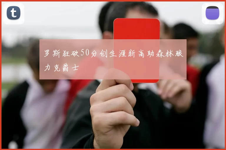 罗斯狂砍50分创生涯新高助森林狼力克爵士