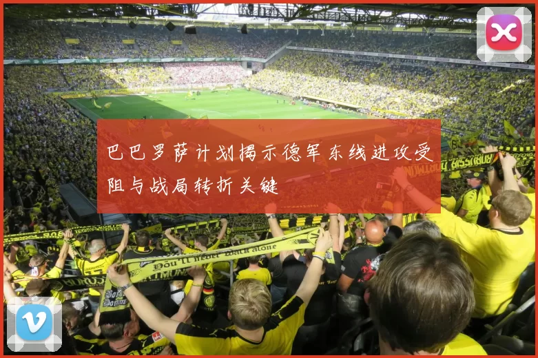 巴巴罗萨计划揭示德军东线进攻受阻与战局转折关键